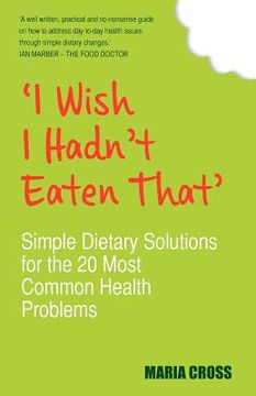 portada i wish i hadn't eaten that: simple dietary solutions for the 20 most common health problems (en Inglés)