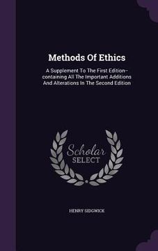 portada Methods Of Ethics: A Supplement To The First Edition--containing All The Important Additions And Alterations In The Second Edition (in English)