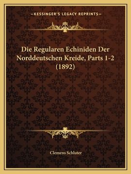 portada Die Regularen Echiniden Der Norddeutschen Kreide, Parts 1-2 (1892) (in German)