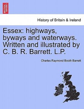 portada essex: highways, byways and waterways. written and illustrated by c. b. r. barrett. l.p. (en Inglés)