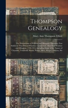 portada Thompson Genealogy; the Descendants of William and Margaret Thomson, First Settled in That Part of Windsor, Connecticut, now East Windsor and Ellingto (en Inglés)