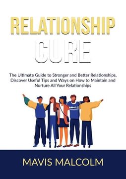 portada Relationship Cure: The Ultimate Guide to Stronger and Better Relationships, Discover Useful Tips and Ways on How to Maintain and Nurture (in English)