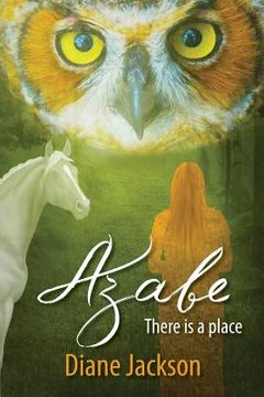 portada Azabe, There is a place: Seven years of secrets and unanswered questions leads three women on a journey of discovery within the walls of a vall