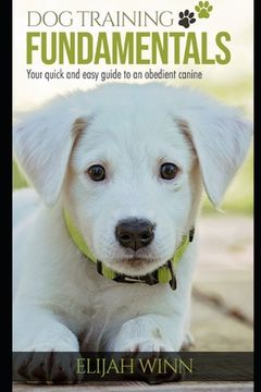 portada Dog Training Fundamentals: Your Quick And Easy Guide To An Obedient Canine (in English)