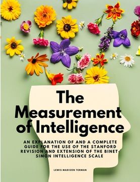 portada The Measurement of Intelligence - An Explanation of and a Complete Guide for the Use of the Stanford Revision and Extension of the Binet-Simon Intelli (en Inglés)