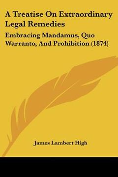 portada a treatise on extraordinary legal remedies: embracing mandamus, quo warranto, and prohibition (1874)