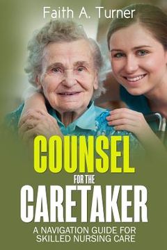 portada Counsel For The Caretaker: A navigation guide for skilled nursing care (in English)