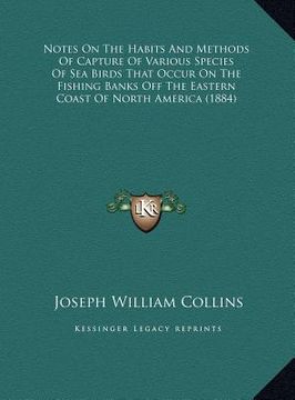 portada notes on the habits and methods of capture of various species of sea birds that occur on the fishing banks off the eastern coast of north america (188 (en Inglés)