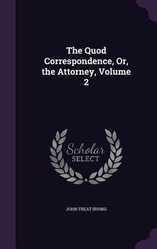 portada The Quod Correspondence, Or, the Attorney, Volume 2 (en Inglés)