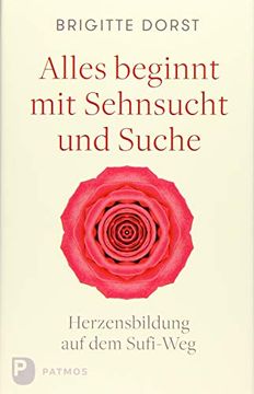 portada Alles Beginnt mit Sehnsucht und Suche: Herzensbildung auf dem Sufi-Weg (in German)