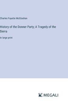 portada History of the Donner Party; A Tragedy of the Sierra: in large print