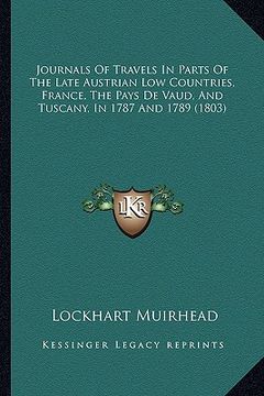 portada journals of travels in parts of the late austrian low countries, france, the pays de vaud, and tuscany, in 1787 and 1789 (1803) (en Inglés)