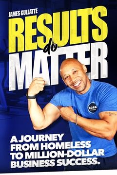 portada Results Do Matter: A Journey from Homeless to Million-Dollar Business Success