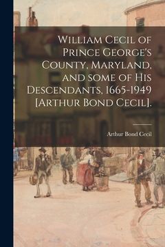 portada William Cecil of Prince George's County, Maryland, and Some of His Descendants, 1665-1949 [Arthur Bond Cecil]. (en Inglés)