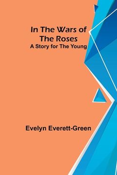 portada In the Wars of the Roses; A Story for the Young