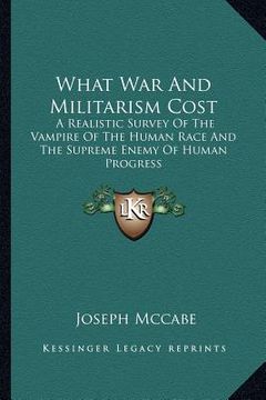 portada what war and militarism cost: a realistic survey of the vampire of the human race and the supreme enemy of human progress (in English)