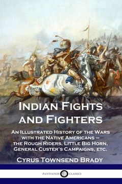 portada Indian Fights and Fighters: An Illustrated History of the Wars with the Native Americans - the Rough Riders, Little Big Horn, General Custer's Cam (en Inglés)