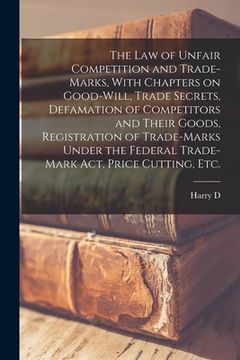 portada The law of Unfair Competition and Trade-marks, With Chapters on Good-will, Trade Secrets, Defamation of Competitors and Their Goods, Registration of T (en Inglés)