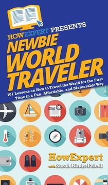 portada Newbie World Traveler: 101 Lessons on How to Travel the World for the First Time in a Fun, Affordable, and Memorable Way