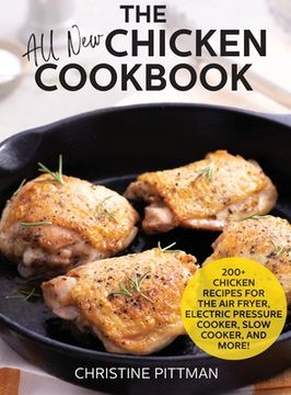 portada The All New Chicken Cookbook: 200] Recipes for the Air Fryer, Electric Pressure Cooker, Slow Cooker, and More (en Inglés)