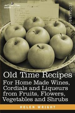 portada old time recipes for home made wines, cordials and liqueurs from fruits, flowers, vegetables and shrubs (en Inglés)
