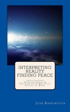 portada Interpreting Reality Finding Peace: Investigating Consciousness & Freedom From Negative States of Mind