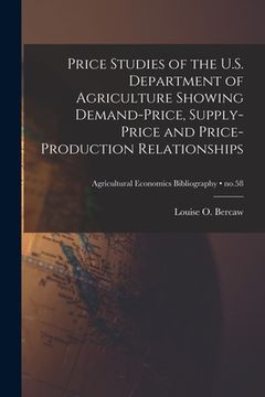 portada Price Studies of the U.S. Department of Agriculture Showing Demand-price, Supply-price and Price-production Relationships; no.58 (in English)