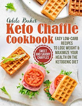 portada The Keto Chaffle Cookbook: Sweet and Savory Chaffles, Easy Low-Carb Recipes to Lose Weight & Maximize Your Health on the Ketogenic Diet (en Inglés)