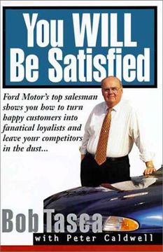 portada You Will be Satisfied: Ford Motor's top Salesman Shows you how to Turn Happy Customers Into Fanatical Loyalists and Leave Your Competitors in the Dust 