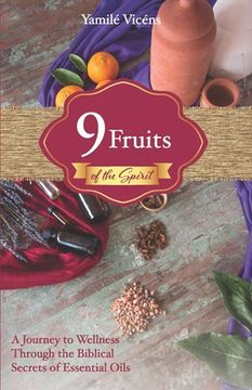 portada Nine Fruits of the Spirit: A Journey to Wellness Through the Biblical Secrets of Essential Oils (en Inglés)
