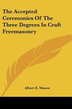 portada the accepted ceremonies of the three degrees in craft freemasonry