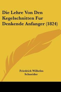 portada Die Lehre Von Den Kegelschnitten Fur Denkende Anfanger (1824) (en Alemán)
