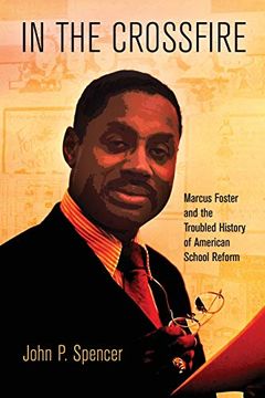 portada In the Crossfire: Marcus Foster and the Troubled History of American School Reform (Politics and Culture in Modern America) (en Inglés)