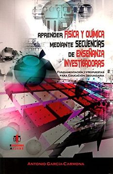 Aprender Fisica y Quimica Mediante Secuencias de Ensenanza Investigadoras: Fundamentacion y Propuestas Para Educacion Secundaria (in Spanish)