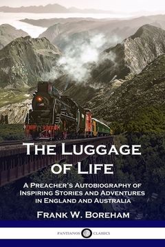 portada The Luggage of Life: A Preacher's Autobiography of Inspiring Stories and Adventures in England and Australia (in English)