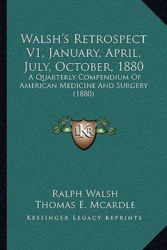 portada walsh's retrospect v1, january, april, july, october, 1880: a quarterly compendium of american medicine and surgery (188a quarterly compendium of amer (in English)