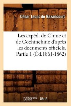 portada Les Expéd. de Chine Et de Cochinchine d'Après Les Documents Officiels. Partie 1 (Éd.1861-1862) (in French)