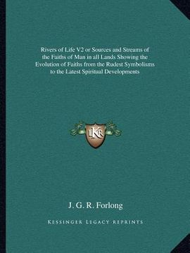 portada rivers of life v2 or sources and streams of the faiths of man in all lands showing the evolution of faiths from the rudest symbolisms to the latest sp (en Inglés)