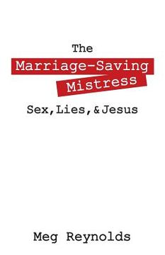 portada The Marriage-Saving Mistress: Sex, Lies, & Jesus (en Inglés)