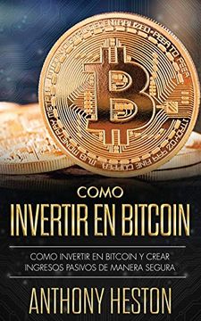 portada Cómo Invertir tu Dinero en Bitcoin: Cómo Crear de Forma Segura Ingresos Pasivos Estables y a Largo Plazo Invirtiendo en Bitcoin (in Spanish)