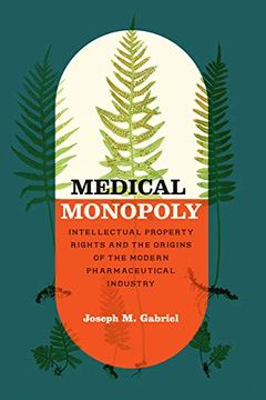 portada Medical Monopoly: Intellectual Property Rights and the Origins of the Modern Pharmaceutical Industry (Synthesis) (en Inglés)