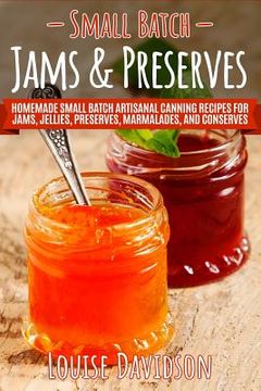 portada Small Batch Jams & Preserves: Homemade Small Batch Artisanal Canning Recipes for Jams, Jellies, Preserves, Marmalades, and Conserves (en Inglés)