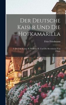 portada Der Deutsche Kaiser und die Hofkamarilla: I. Der Fall Kotze. II. Wilhelm II. und die Revolution von Oben. (en Alemán)