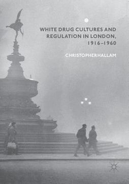 portada White Drug Cultures and Regulation in London, 1916-1960 (en Inglés)