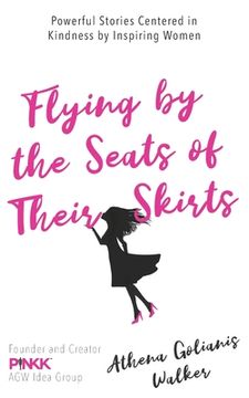 portada Flying by the Seats of Their Skirts: Powerful Stories Centered in Kindness by Inspiring Women (en Inglés)