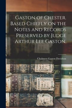 portada Gaston of Chester. Based Chiefly on the Notes and Records Preserved by Judge Arthur Lee Gaston.