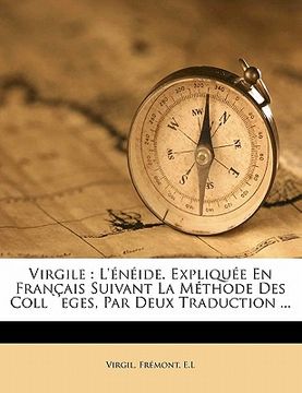 portada Virgile: L'Énéide. expliquée en français suivant la méthode des coll`eges, par deux traduction ... (en Francés)