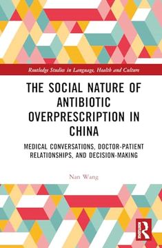 portada The Social Nature of Antibiotic Overprescription in China: Medical Conversations, Doctor–Patient Relationships, and Decision-Making (Routledge Studies in Language, Health and Culture) (in English)