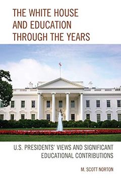 portada The White House and Education Through the Years: U. S. Presidents’ Views and Significant Educational Contributions (en Inglés)