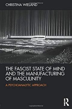 portada The Fascist State of Mind and the Manufacturing of Masculinity: A Psychoanalytic Approach (en Inglés)